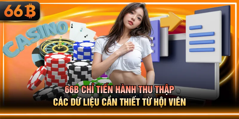 66B chỉ tiến hành thu thập các dữ liệu cần thiết từ hội viên