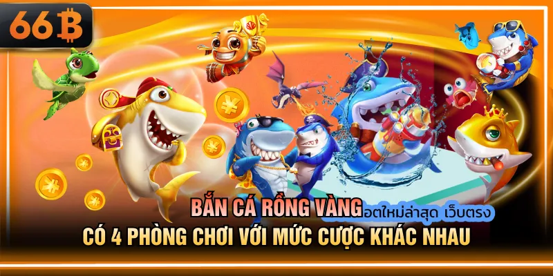 Bắn Cá Rồng Vàng có 4 phòng chơi với mức cược khác nhau