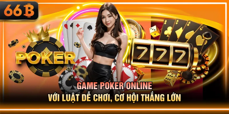 Game poker online với luật dễ chơi, cơ hội thắng lớn