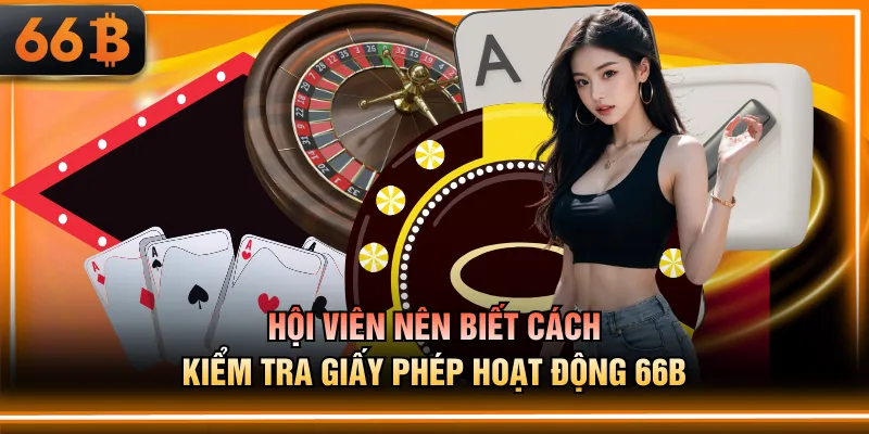 Hội viên nên biết cách kiểm tra giấy phép hoạt động 66B