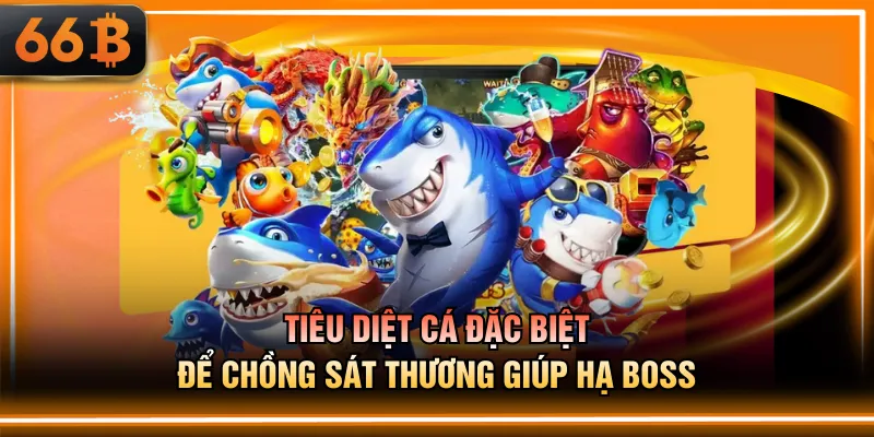 Tiêu diệt cá đặc biệt để chồng sát thương giúp hạ boss